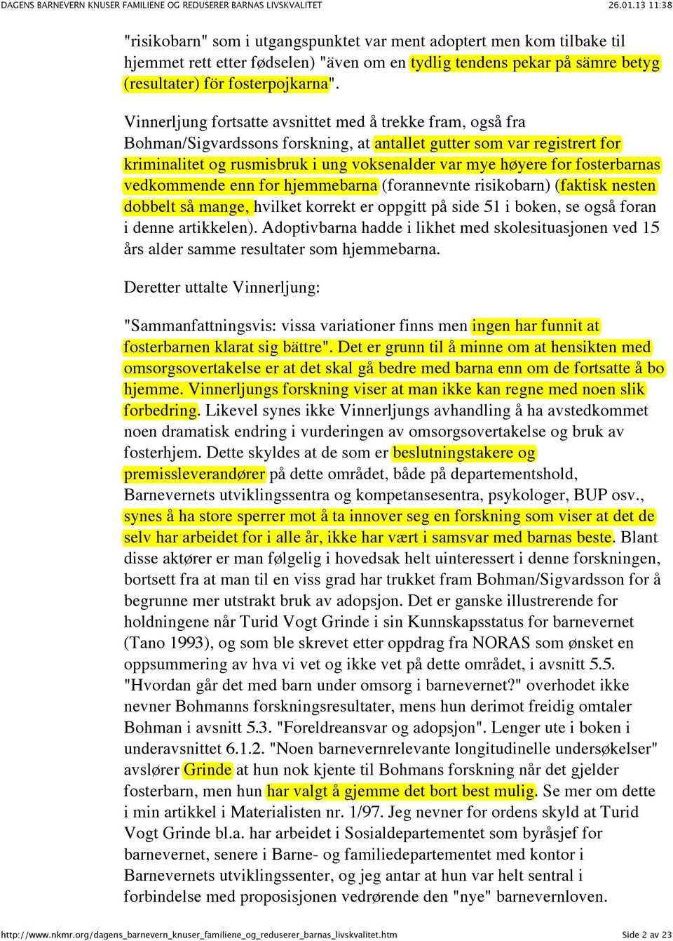 fosterbarnas vedkommende enn for hjemmebarna (forannevnte risikobarn) (faktisk nesten dobbelt så mange, hvilket korrekt er oppgitt på side 51 i boken, se også foran i denne artikkelen).