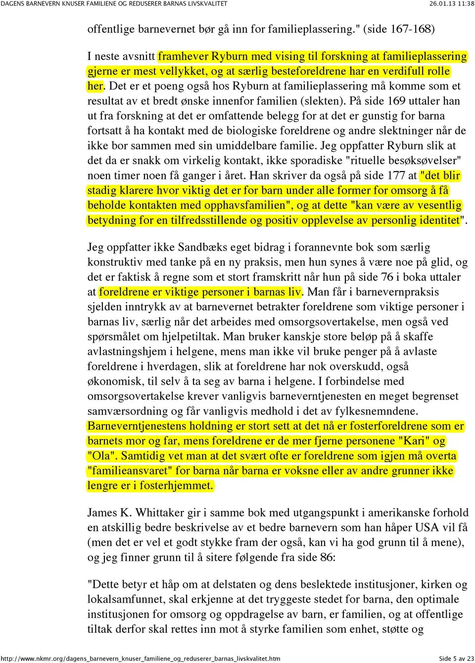 Det er et poeng også hos Ryburn at familieplassering må komme som et resultat av et bredt ønske innenfor familien (slekten).