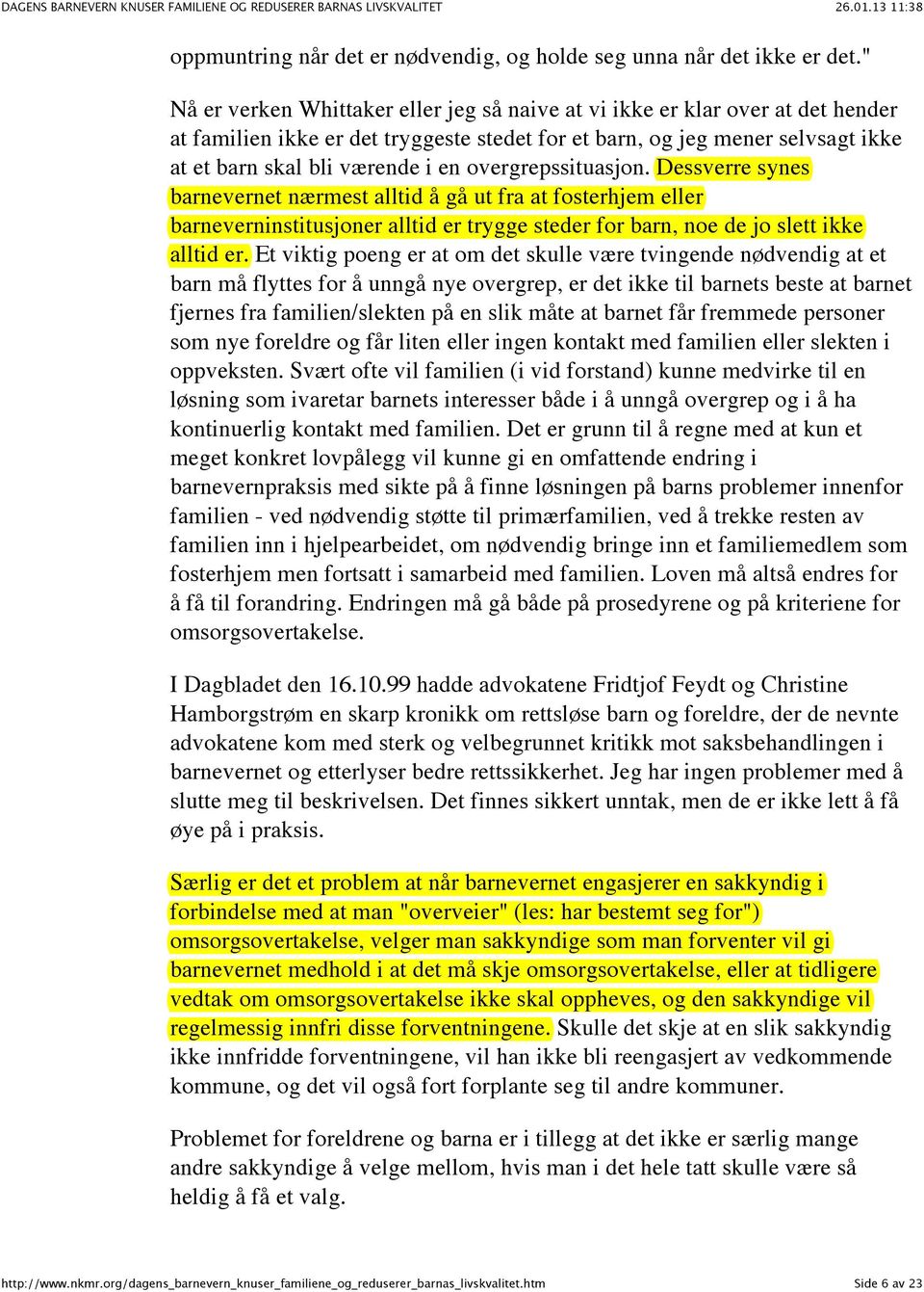 overgrepssituasjon. Dessverre synes barnevernet nærmest alltid å gå ut fra at fosterhjem eller barneverninstitusjoner alltid er trygge steder for barn, noe de jo slett ikke alltid er.