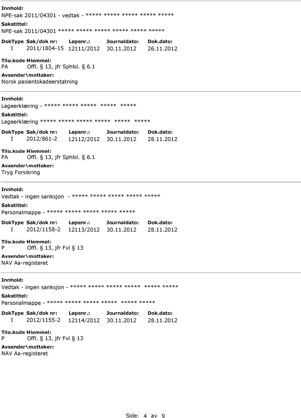 2012 nnhold: Legeerklæring - ***** ***** ***** ***** ***** Legeerklæring ***** ***** ***** ***** ***** ***** 2012/861-2 12112/2012 Tryg Forsikring