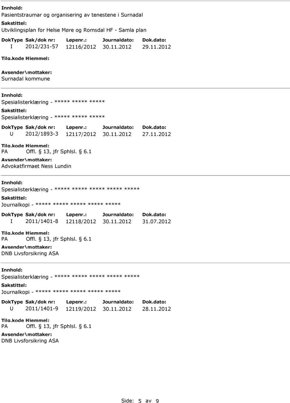 12117/2012 Advokatfirmaet Ness Lundin nnhold: Spesialisterklæring - ***** ***** ***** ***** ***** 2011/1401-8 12118/2012 DNB