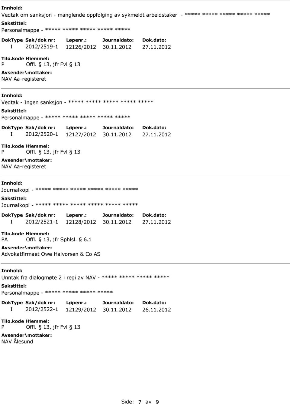 ***** ***** 2012/2520-1 12127/2012 nnhold: ***** ***** 2012/2521-1 12128/2012 Advokatfirmaet Owe Halvorsen & Co AS nnhold: nntak fra