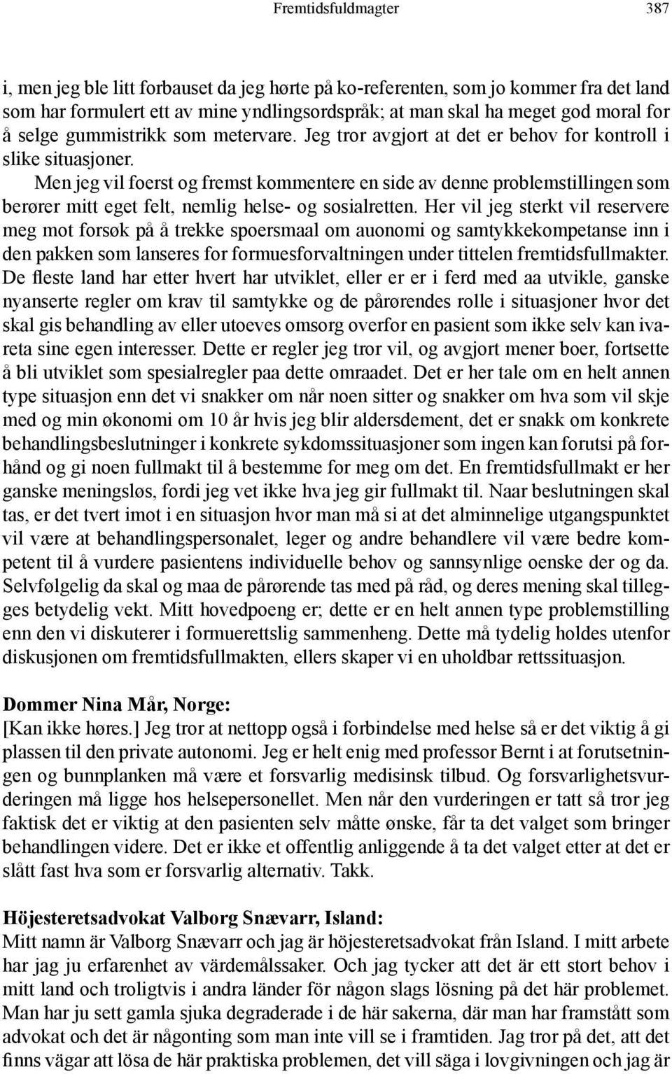 Men jeg vil foerst og fremst kommentere en side av denne problem stillingen som berører mitt eget felt, nemlig helse- og sosialretten.