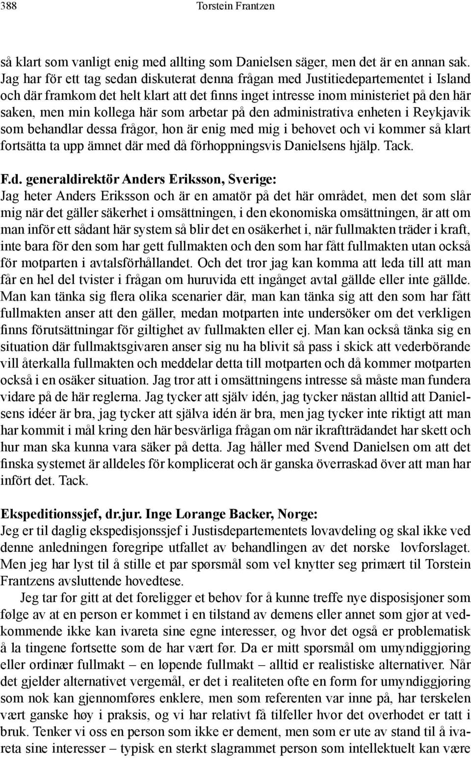 som arbetar på den administrativa enheten i Reykjavik som behandlar dessa frågor, hon är enig med mig i behovet och vi kommer så klart fortsätta ta upp ämnet där med då förhoppningsvis Danielsens