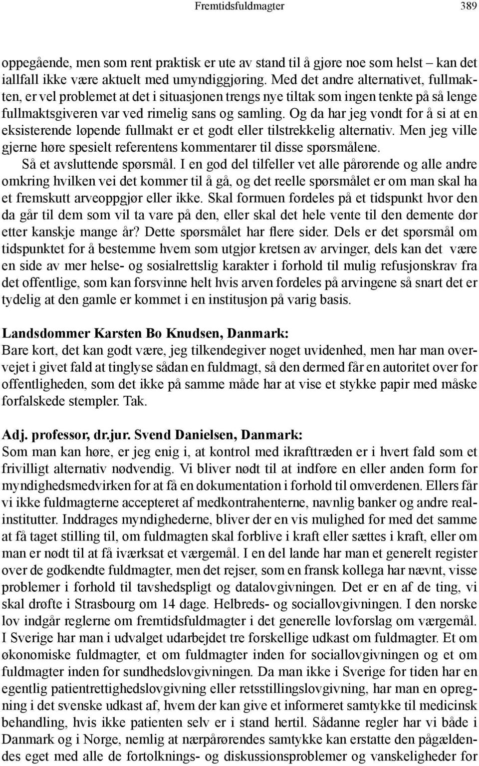 Og da har jeg vondt for å si at en eksisterende løpende fullmakt er et godt eller tilstrekkelig alternativ. Men jeg ville gjerne høre spesielt referentens kommentarer til disse spørsmålene.