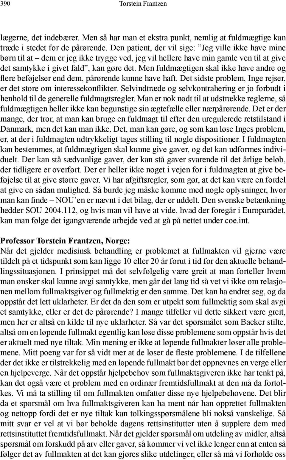 Men fuldmægtigen skal ikke have andre og flere beføjelser end dem, pårørende kunne have haft. Det sidste problem, Inge rejser, er det store om interessekonflikter.