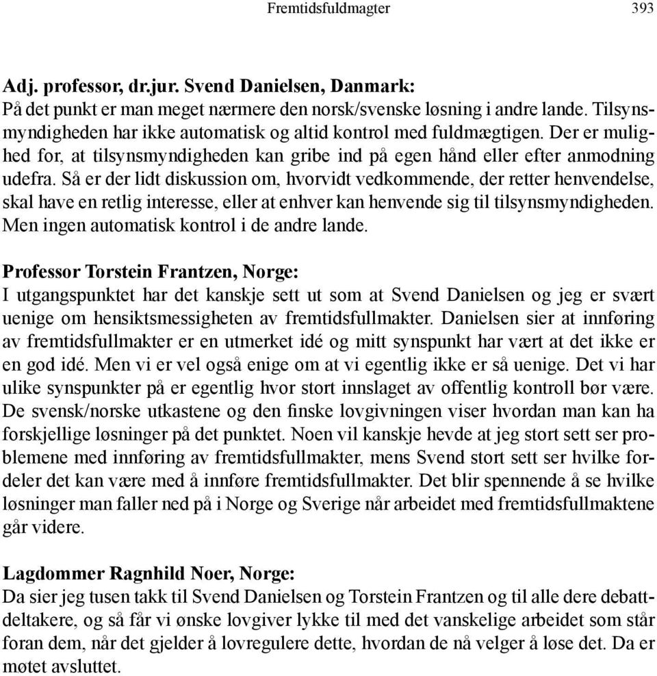 Så er der lidt diskussion om, hvorvidt ved kommende, der retter henvendelse, skal have en retlig interesse, eller at enhver kan henvende sig til tilsynsmyndigheden.