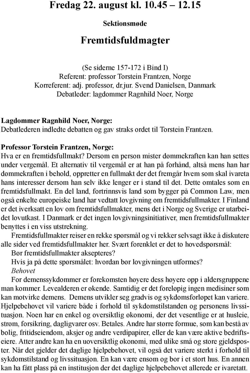 Professor Torstein Frantzen, Norge: Hva er en fremtidsfullmakt? Dersom en person mister dømmekraften kan han settes under vergemål.