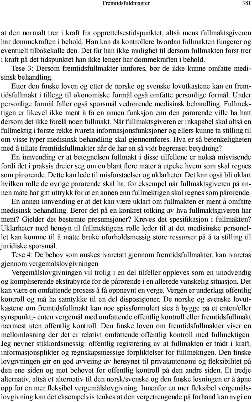 Det får han ikke mulighet til dersom fullmakten først trer i kraft på det tidspunktet han ikke lenger har dømmekraften i behold.