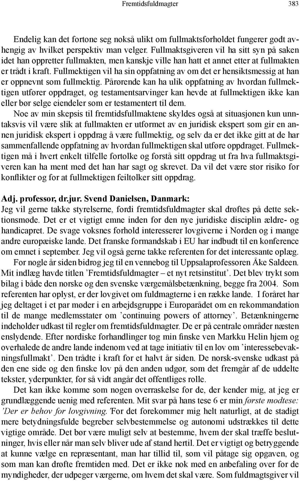 Fullmektigen vil ha sin oppfatning av om det er hensiktsmessig at han er oppnevnt som fullmektig.