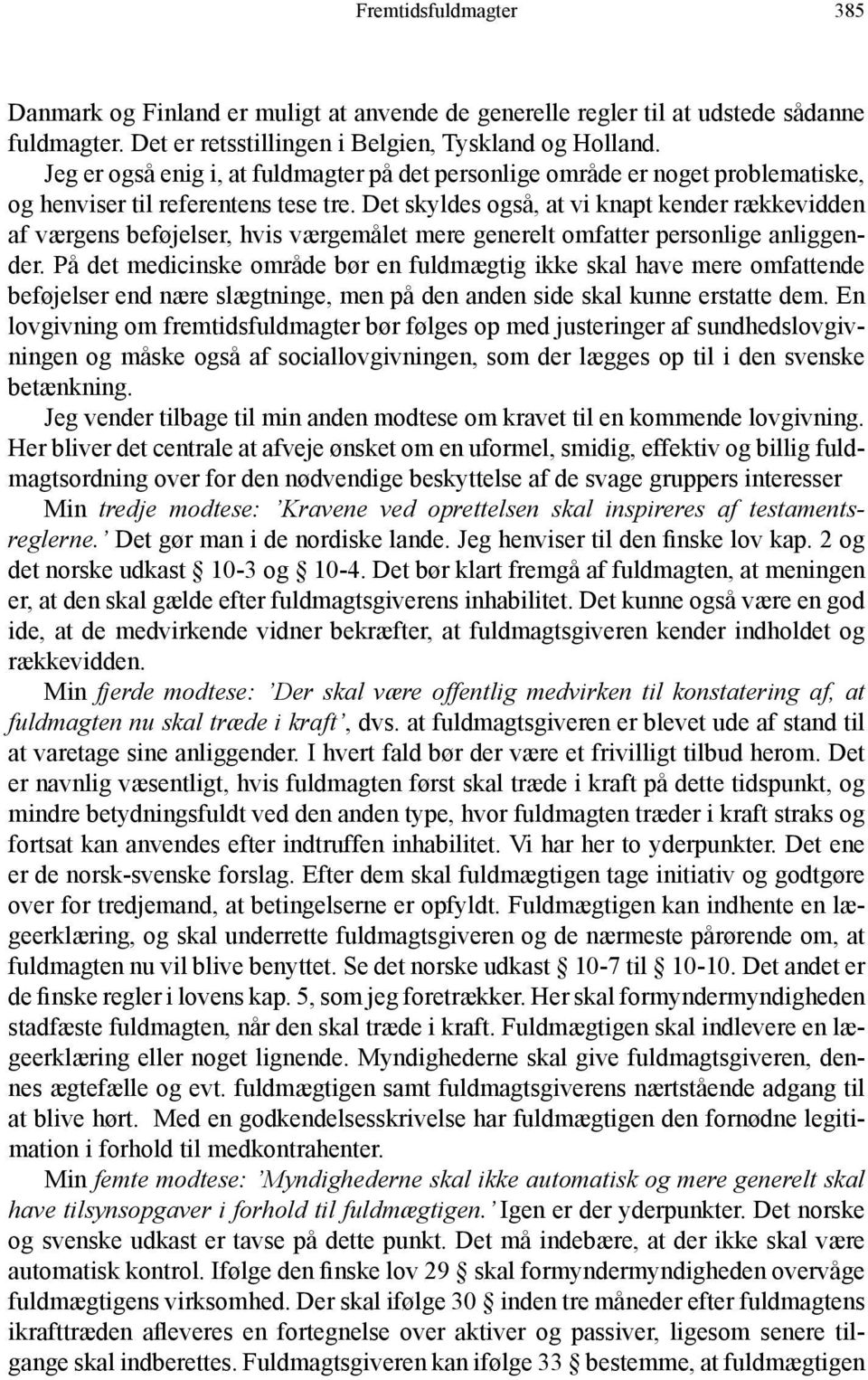 Det skyldes også, at vi knapt kender rækkevidden af værgens beføjelser, hvis værgemålet mere generelt om fatter personlige anliggender.