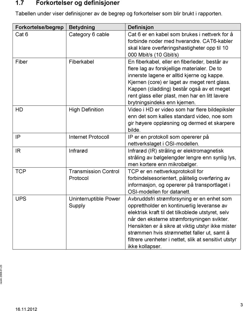 CAT6-kabler skal klare overføringshastigheter opp til 10 000 Mbit/s (10 Gbit/s) Fiber Fiberkabel En fiberkabel, eller en fiberleder, består av flere lag av forskjellige materialer.