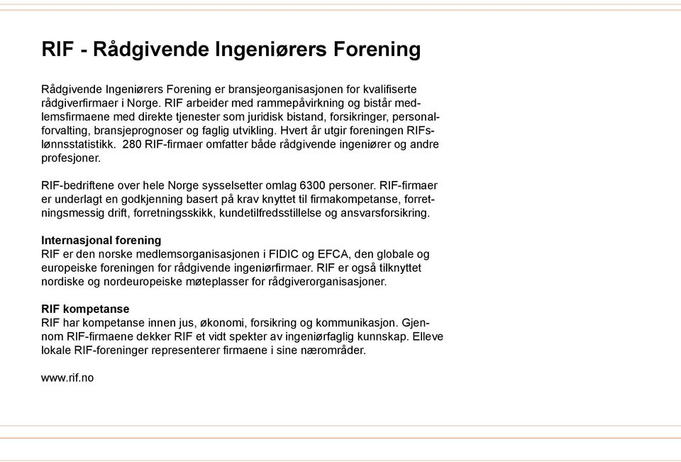 Hvert år utgir foreningen RIFslønnsstatistikk. 280 RIF-firmaer omfatter både rådgivende ingeniører og andre profesjoner. RIF-bedriftene over hele Norge sysselsetter omlag 6300 personer.