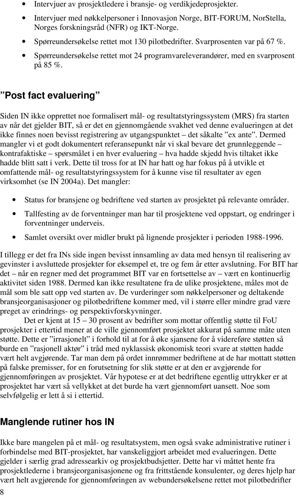 Post fact evaluering Siden IN ikke opprettet noe formalisert mål- og resultatstyringssystem (MRS) fra starten av når det gjelder BIT, så er det en gjennomgående svakhet ved denne evalueringen at det