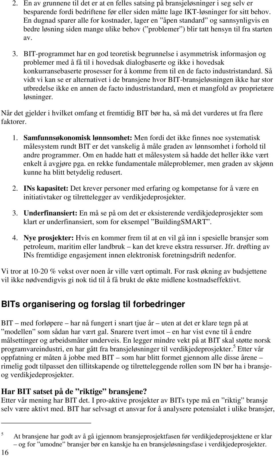 BIT-programmet har en god teoretisk begrunnelse i asymmetrisk informasjon og problemer med å få til i hovedsak dialogbaserte og ikke i hovedsak konkurransebaserte prosesser for å komme frem til en de