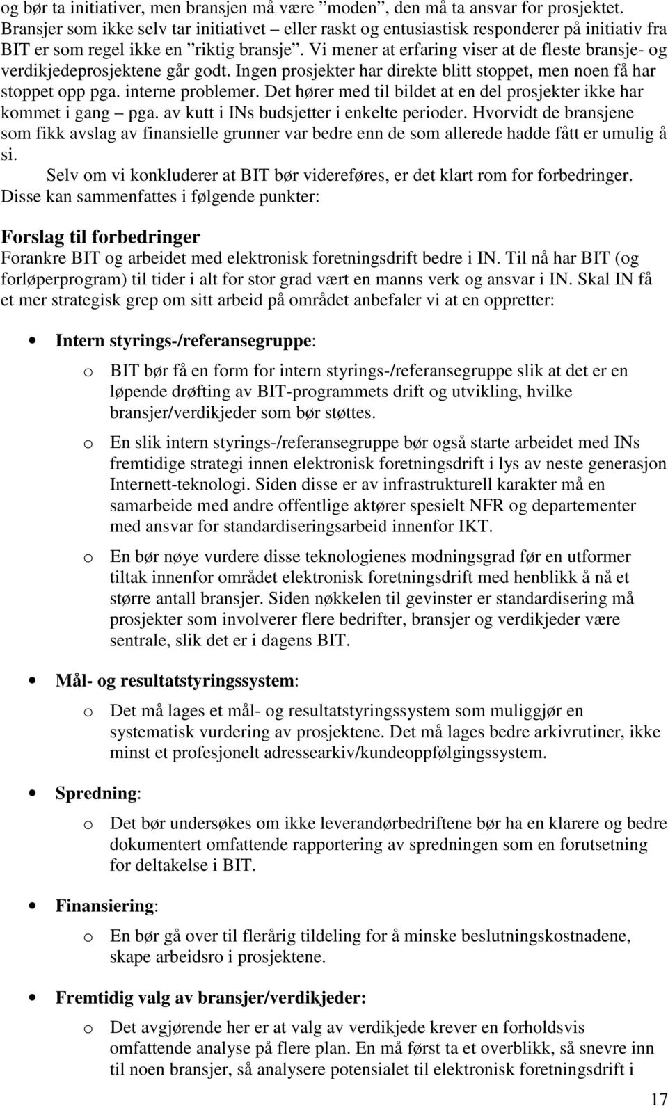 Vi mener at erfaring viser at de fleste bransje- og verdikjedeprosjektene går godt. Ingen prosjekter har direkte blitt stoppet, men noen få har stoppet opp pga. interne problemer.