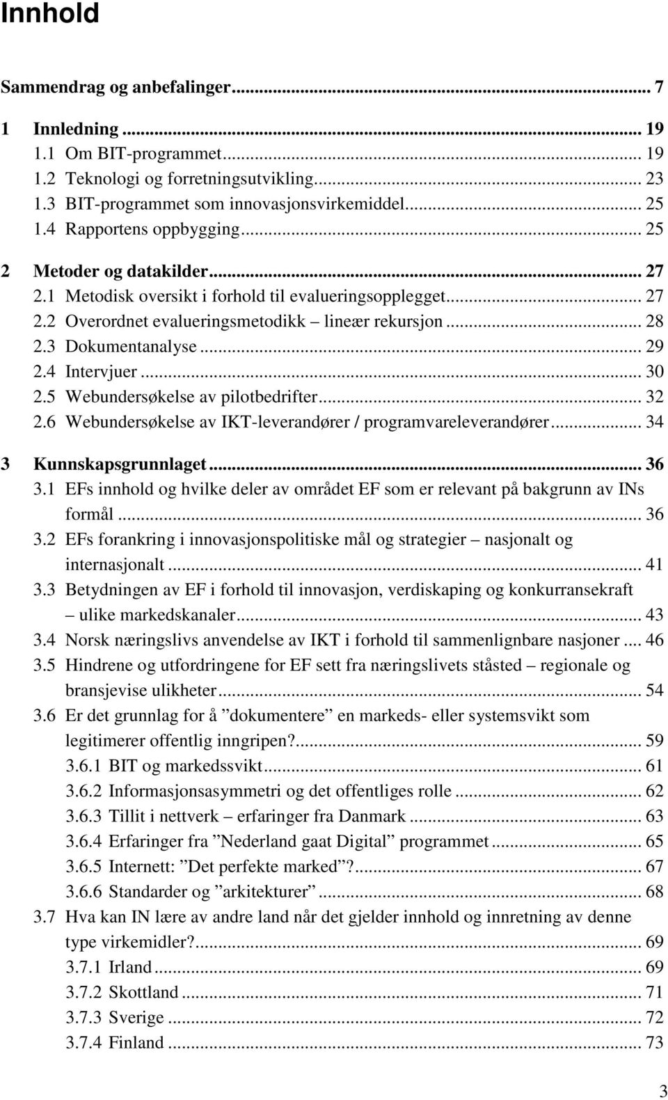 3 Dokumentanalyse... 29 2.4 Intervjuer... 30 2.5 Webundersøkelse av pilotbedrifter... 32 2.6 Webundersøkelse av IKT-leverandører / programvareleverandører... 34 3 Kunnskapsgrunnlaget... 36 3.