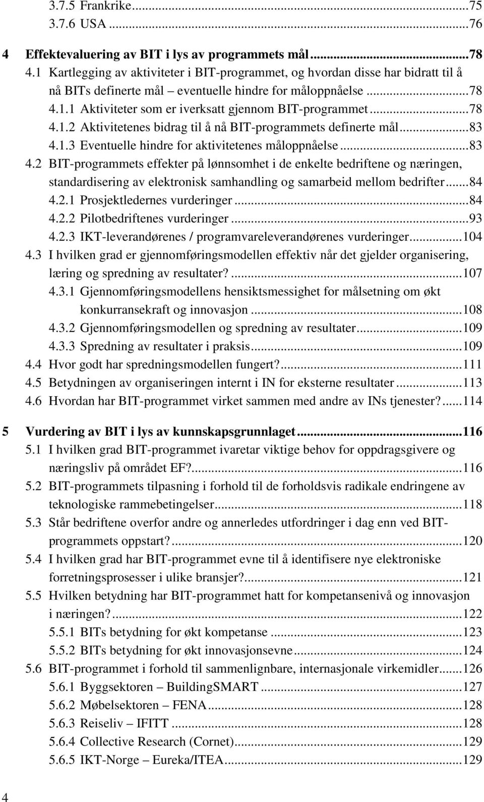 ..78 4.1.2 Aktivitetenes bidrag til å nå BIT-programmets definerte mål...83 4.