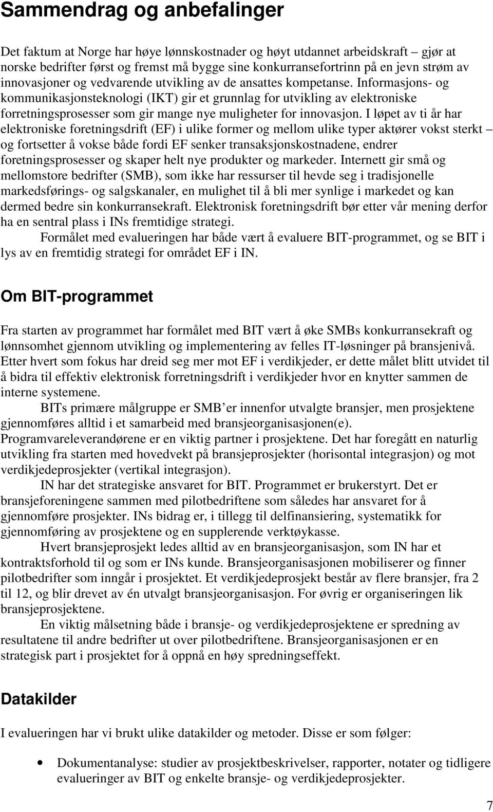 Informasjons- og kommunikasjonsteknologi (IKT) gir et grunnlag for utvikling av elektroniske forretningsprosesser som gir mange nye muligheter for innovasjon.