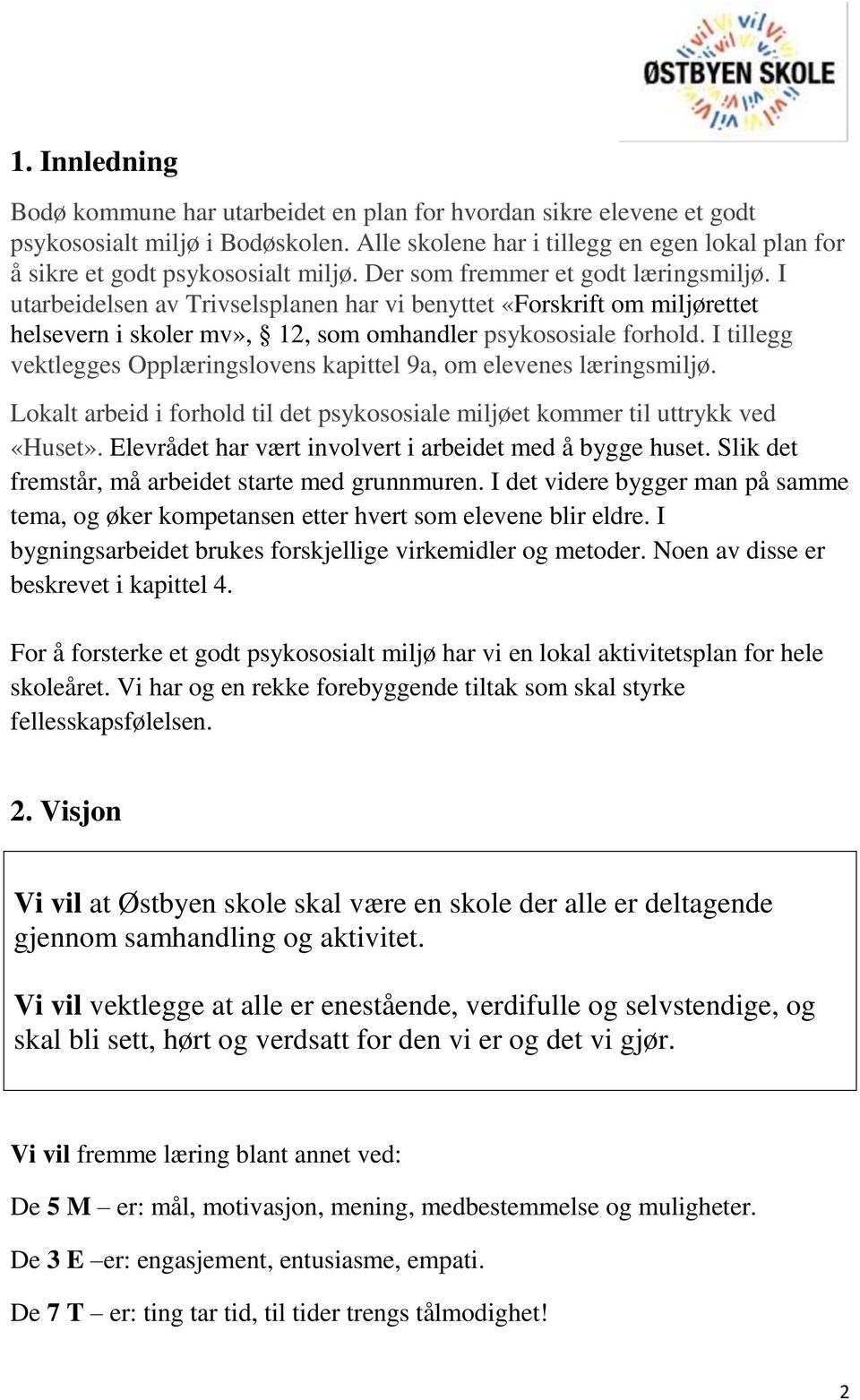 I utarbeidelsen av Trivselsplanen har vi benyttet «Forskrift om miljørettet helsevern i skoler mv», 12, som omhandler psykososiale forhold.