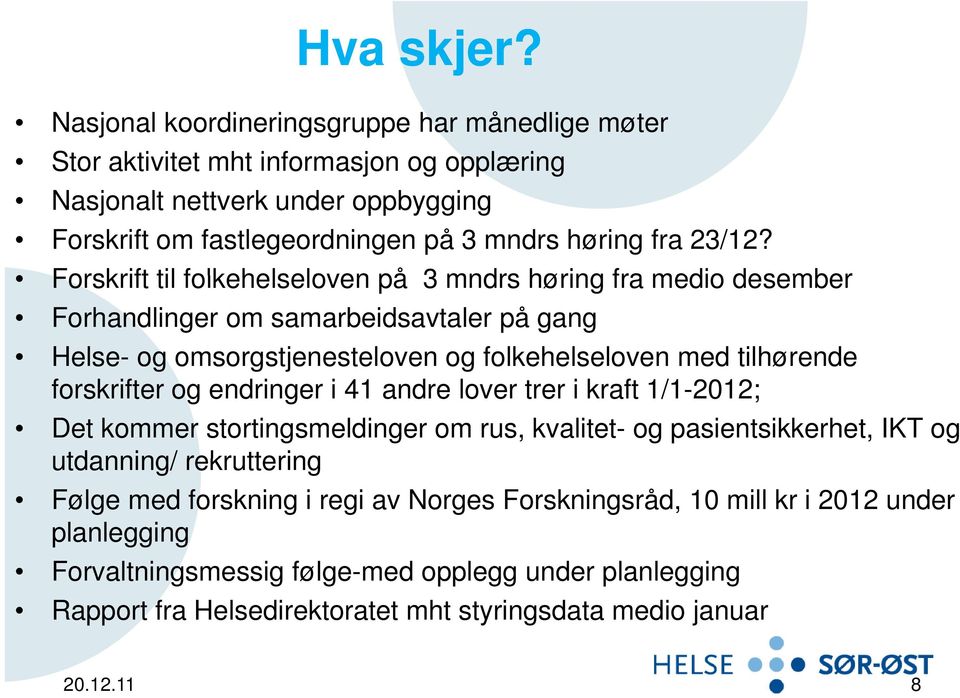 Forskrift til folkehelseloven på 3 mndrs høring fra medio desember Forhandlinger om samarbeidsavtaler på gang Helse- og omsorgstjenesteloven og folkehelseloven med tilhørende forskrifter