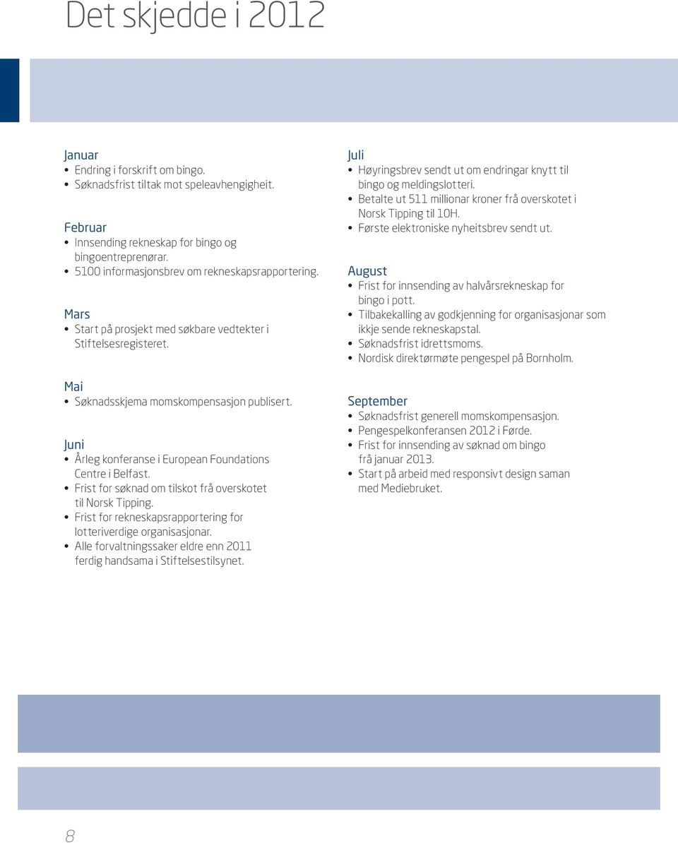 Juni Årleg konferanse i European Foundations Centre i Belfast. Frist for søknad om tilskot frå overskotet til Norsk Tipping. Frist for rekneskapsrapportering for lotteriverdige organisasjonar.