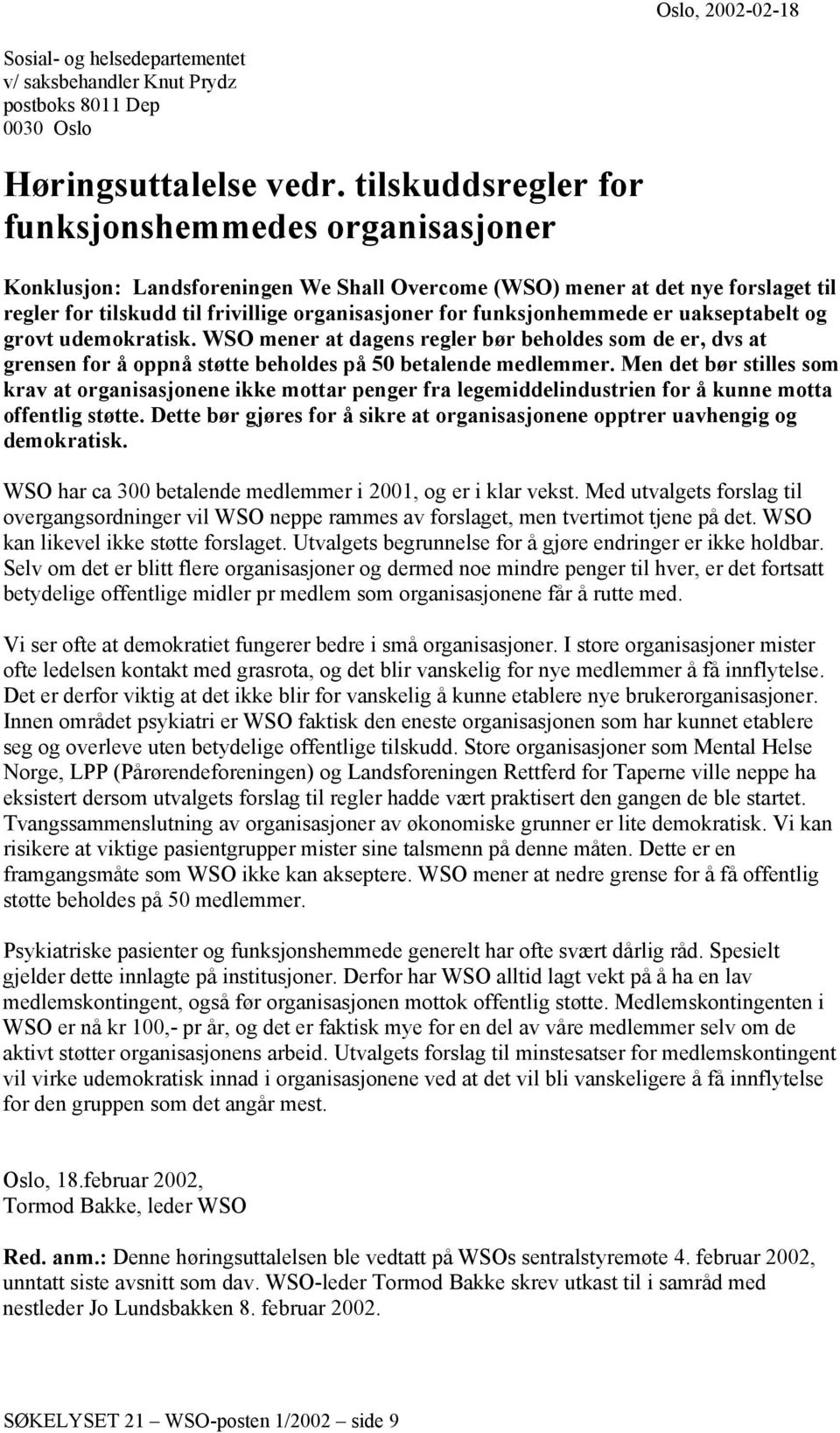 funksjonhemmede er uakseptabelt og grovt udemokratisk. WSO mener at dagens regler bør beholdes som de er, dvs at grensen for å oppnå støtte beholdes på 50 betalende medlemmer.