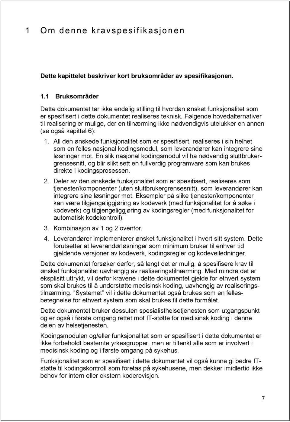 Følgende hovedalternativer til realisering er mulige, der en tilnærming ikke nødvendigvis utelukker en annen (se også kapittel 6): 1.