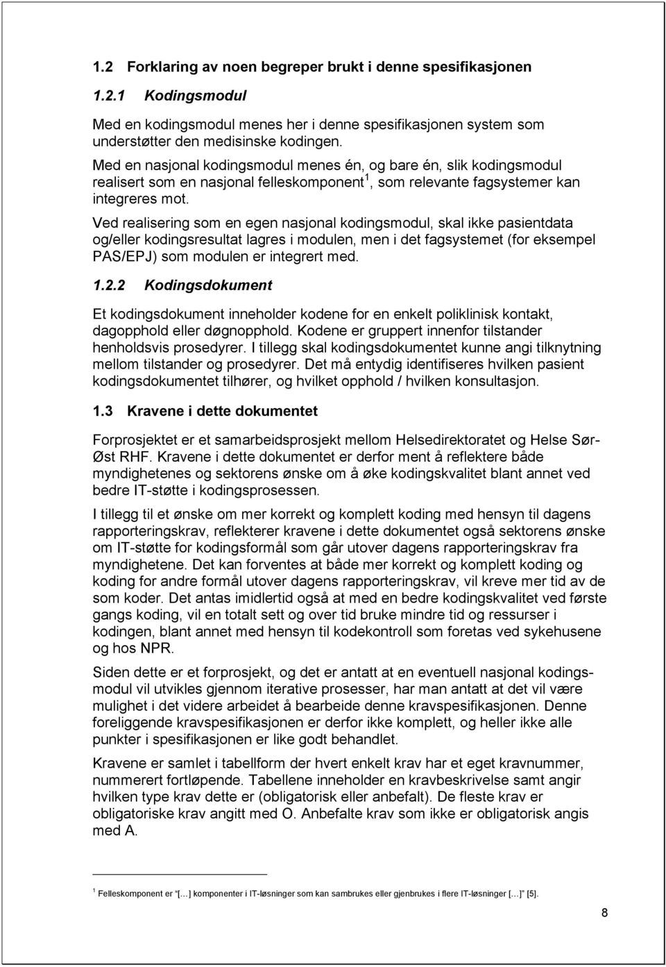 Ved realisering som en egen nasjonal kodingsmodul, skal ikke pasientdata og/eller kodingsresultat lagres i modulen, men i det fagsystemet (for eksempel PAS/EPJ) som modulen er integrert med. 1.2.