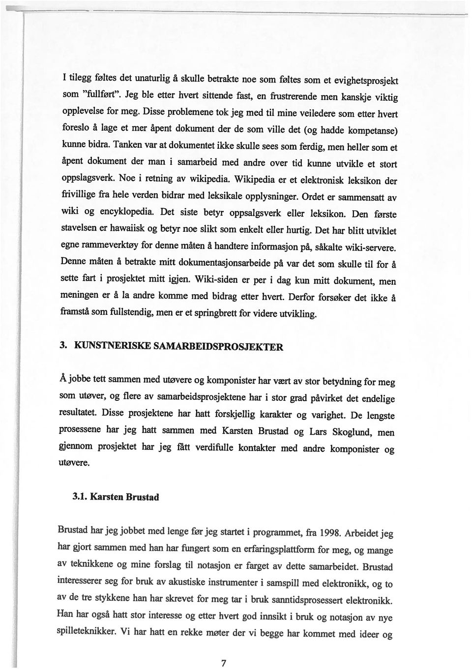 Disse problemene tok jeg med til mine veiledere som etter hvert 7 interesserer seg for bruk av akustiske instrumenter i samspill med elektronikk, og to spilleteknikker.