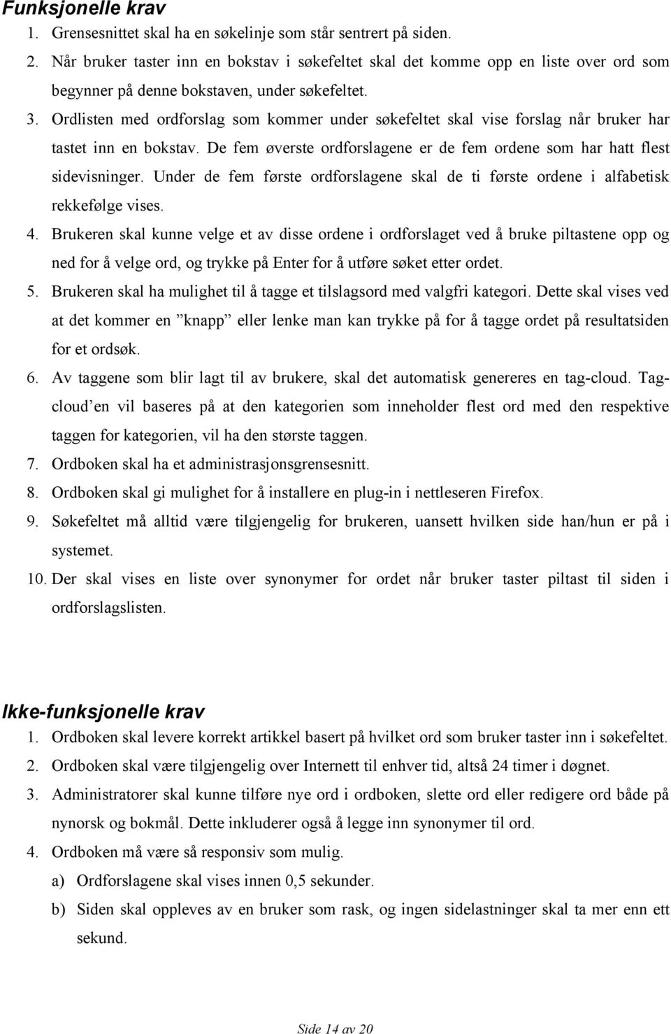 Ordlisten med ordforslag som kommer under søkefeltet skal vise forslag når bruker har tastet inn en bokstav. De fem øverste ordforslagene er de fem ordene som har hatt flest sidevisninger.