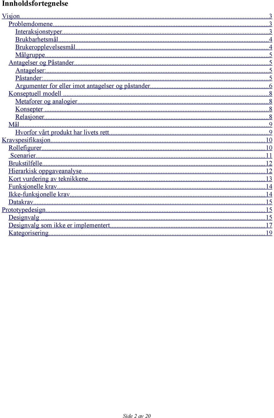 .. 9 Hvorfor vårt produkt har livets rett... 9 Kravspesifikasjon... 10 Rollefigurer... 10 Scenarier... 11 Brukstilfelle... 12 Hierarkisk oppgaveanalyse.