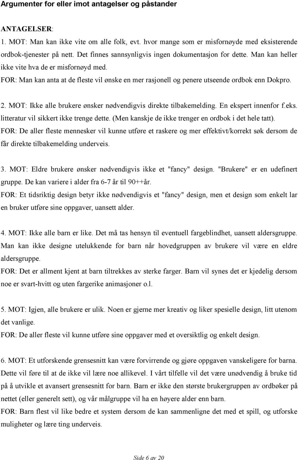 FOR: Man kan anta at de fleste vil ønske en mer rasjonell og penere utseende ordbok enn Dokpro. 2. MOT: Ikke alle brukere ønsker nødvendigvis direkte tilbakemelding. En eksp