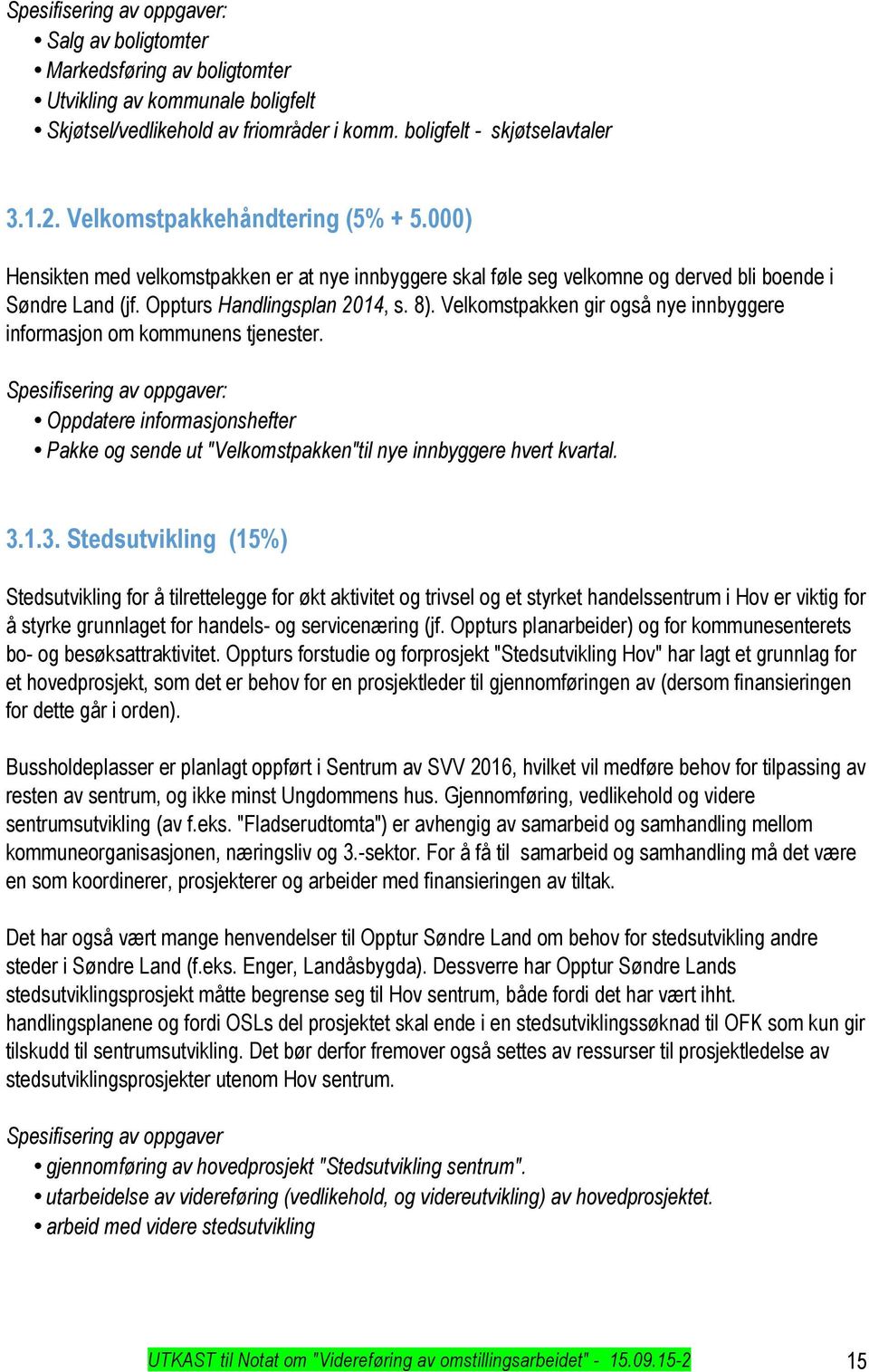 Velkomstpakken gir også nye innbyggere informasjon om kommunens tjenester. Spesifisering av oppgaver: Oppdatere informasjonshefter Pakke og sende ut "Velkomstpakken"til nye innbyggere hvert kvartal.