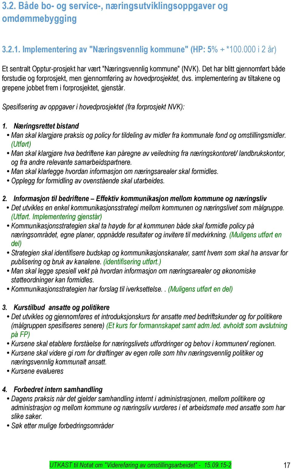 implementering av tiltakene og grepene jobbet frem i forprosjektet, gjenstår. Spesifisering av oppgaver i hovedprosjektet (fra forprosjekt NVK): 1.