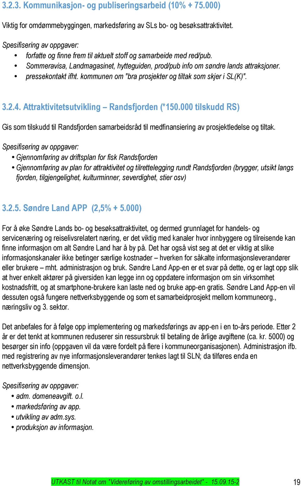 kommunen om "bra prosjekter og tiltak som skjer i SL(K)". 3.2.4. Attraktivitetsutvikling Randsfjorden (*150.