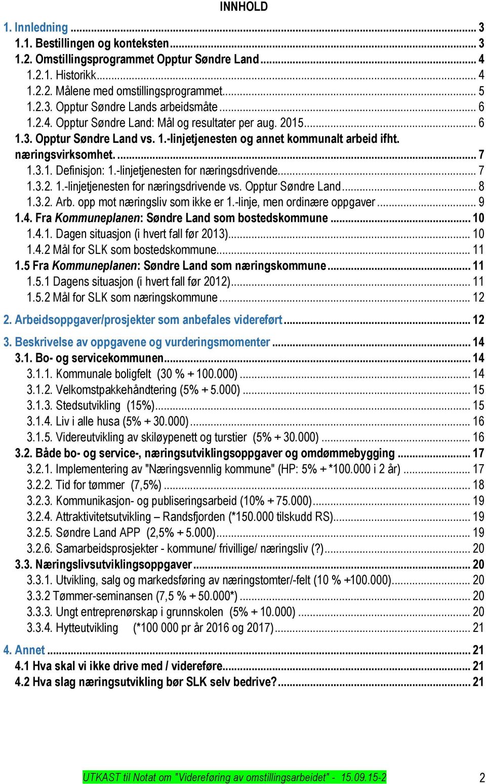 -linjetjenesten for næringsdrivende... 7 1.3.2. 1.-linjetjenesten for næringsdrivende vs. Opptur Søndre Land... 8 1.3.2. Arb. opp mot næringsliv som ikke er 1.-linje, men ordinære oppgaver... 9 1.4.