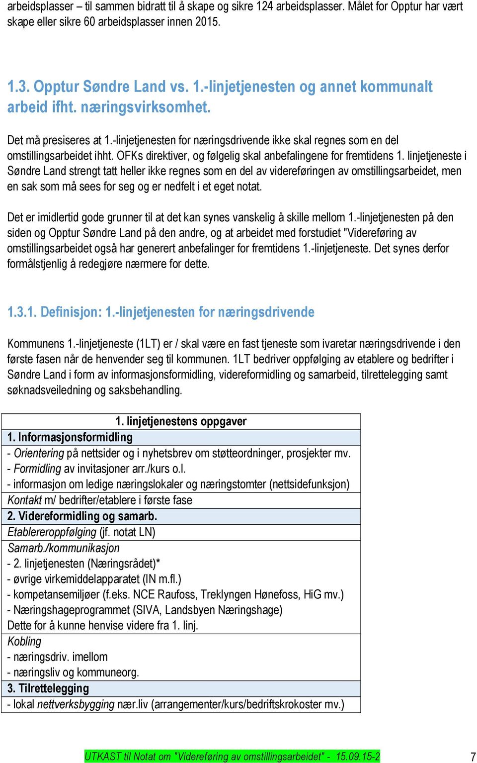 linjetjeneste i Søndre Land strengt tatt heller ikke regnes som en del av videreføringen av omstillingsarbeidet, men en sak som må sees for seg og er nedfelt i et eget notat.