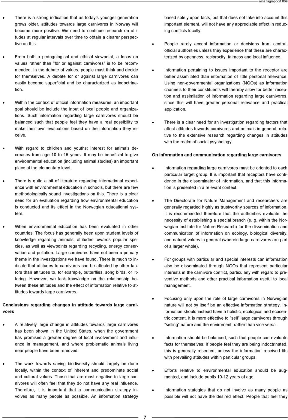 From both a pedogological and ethical viewpoint, a focus on values rather than for or against carnivores is to be recommended. In the debate of values, people must think and decide for themselves.