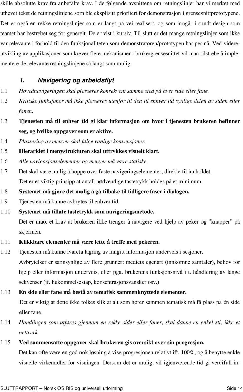 Det er også en rekke retningslinjer som er langt på vei realisert, og som inngår i sundt design som teamet har bestrebet seg for generelt. De er vist i kursiv.