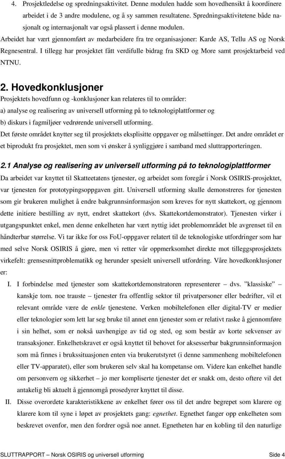 Arbeidet har vært gjennomført av medarbeidere fra tre organisasjoner: Karde AS, Tellu AS og Norsk Regnesentral.