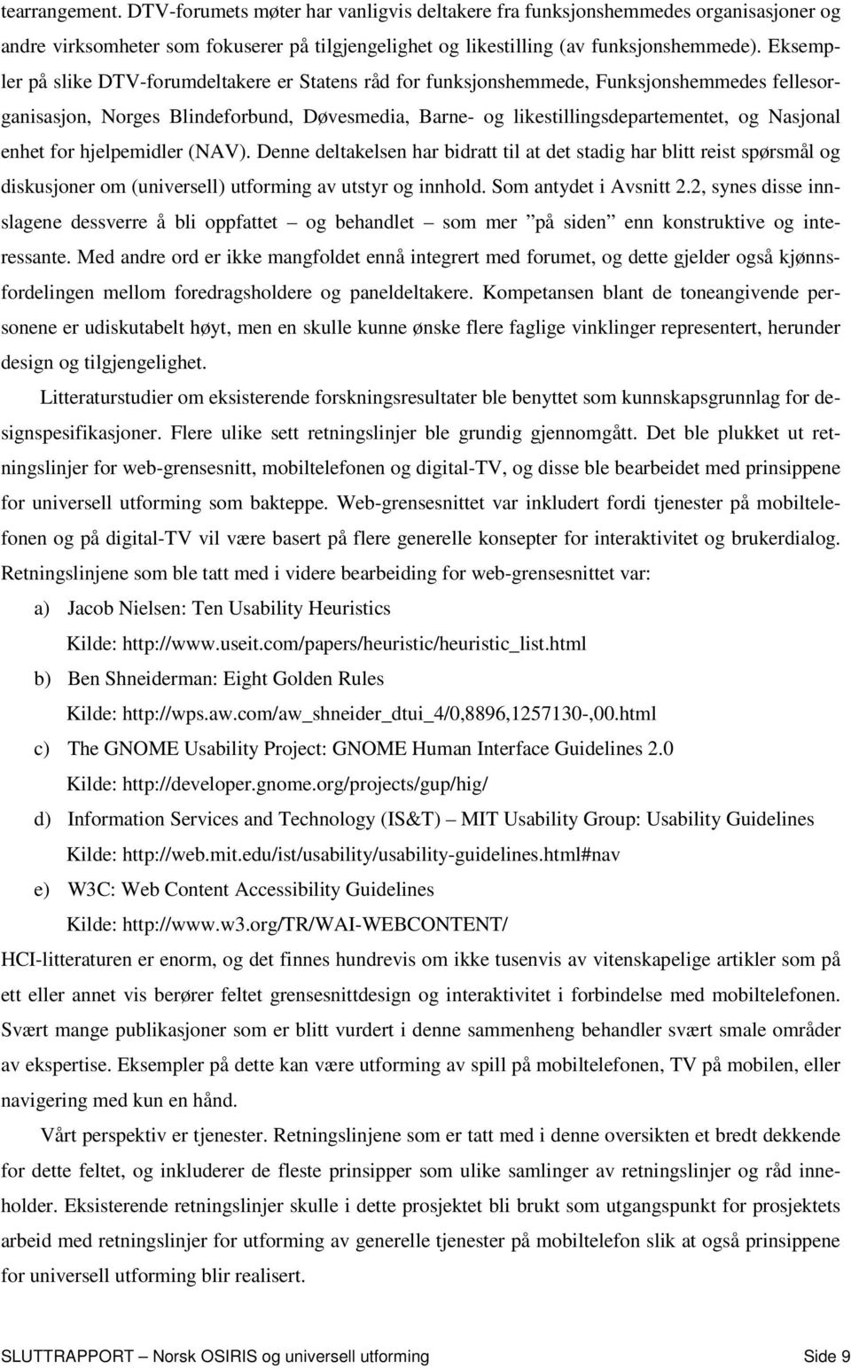 enhet for hjelpemidler (NAV). Denne deltakelsen har bidratt til at det stadig har blitt reist spørsmål og diskusjoner om (universell) utforming av utstyr og innhold. Som antydet i Avsnitt 2.