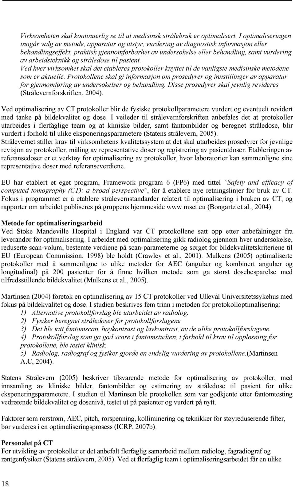 av arbeidsteknikk og stråledose til pasient. Ved hver virksomhet skal det etableres protokoller knyttet til de vanligste medisinske metodene som er aktuelle.