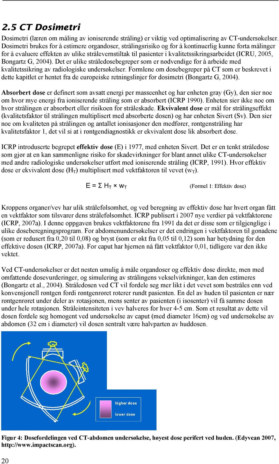 (ICRU, 2005, Bongartz G, 2004). Det er ulike stråledosebegreper som er nødvendige for å arbeide med kvalitetssikring av radiologiske undersøkelser.