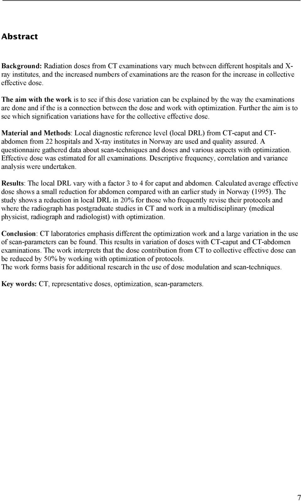 The aim with the work is to see if this dose variation can be explained by the way the examinations are done and if the is a connection between the dose and work with optimization.