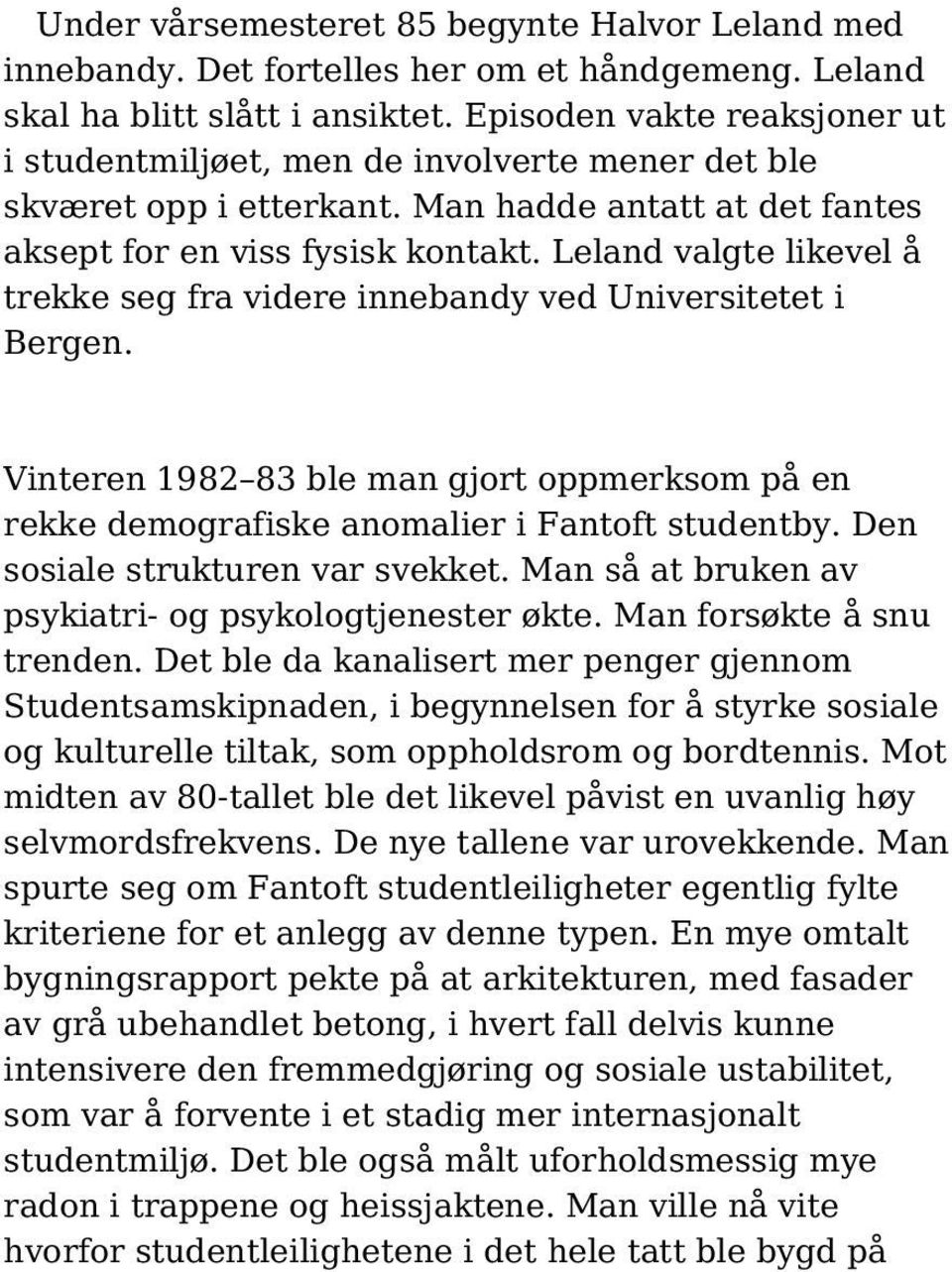 Leland valgte likevel å trekke seg fra videre innebandy ved Universitetet i Bergen. Vinteren 1982 83 ble man gjort oppmerksom på en rekke demografiske anomalier i Fantoft studentby.