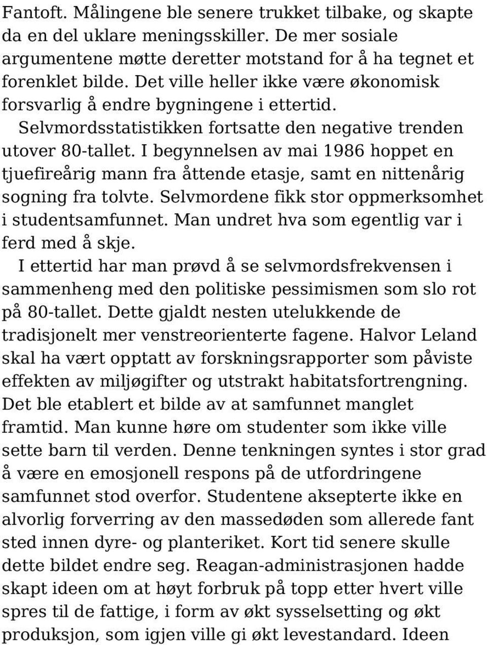 I begynnelsen av mai 1986 hoppet en tjuefireårig mann fra åttende etasje, samt en nittenårig sogning fra tolvte. Selvmordene fikk stor oppmerksomhet i studentsamfunnet.