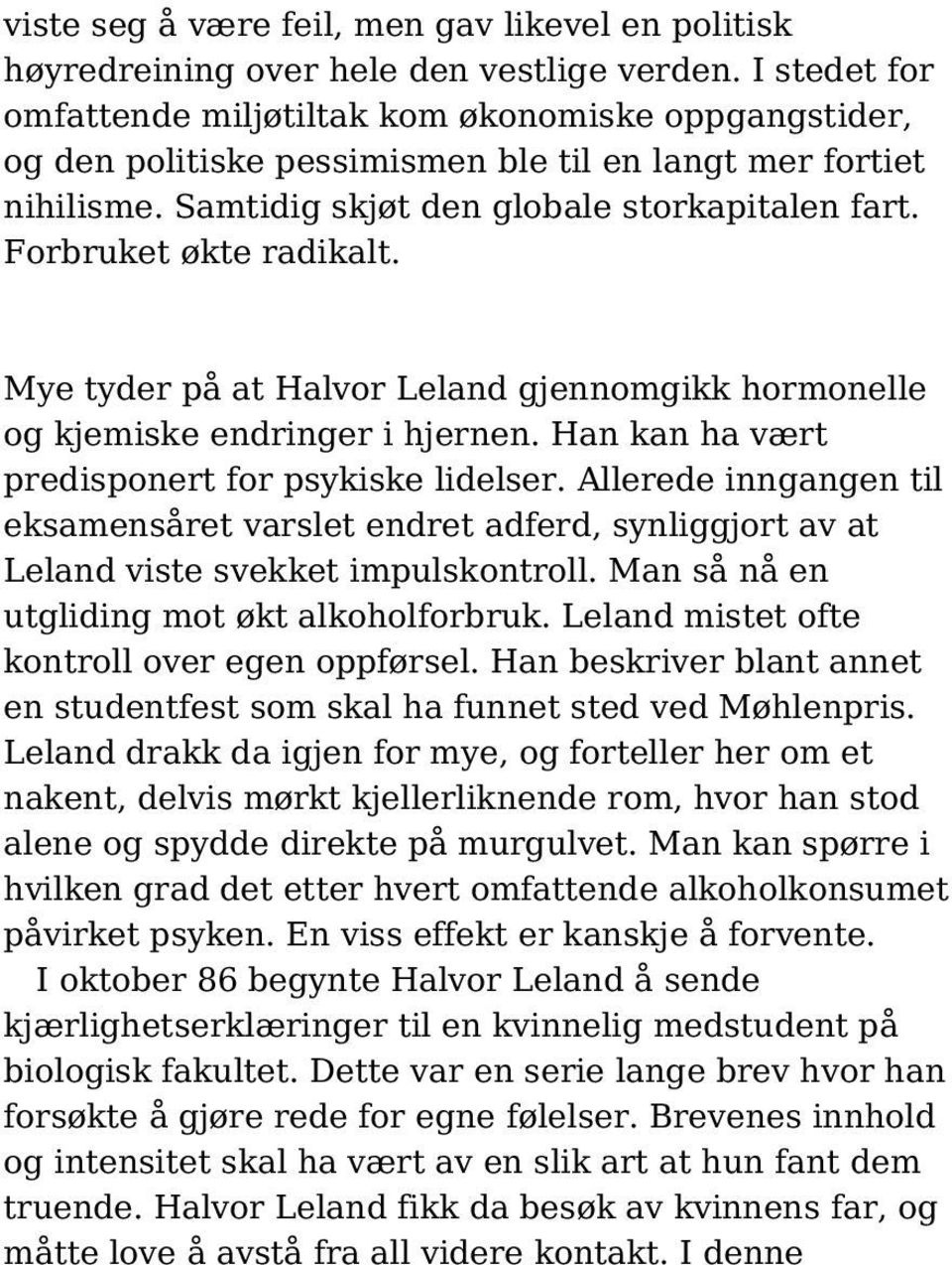 Forbruket økte radikalt. Mye tyder på at Halvor Leland gjennomgikk hormonelle og kjemiske endringer i hjernen. Han kan ha vært predisponert for psykiske lidelser.