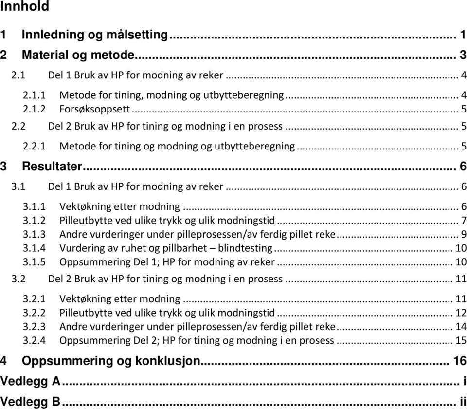 .. 6 3.1.2 Pilleutbytte ved ulike trykk og ulik modningstid... 7 3.1.3 Andre vurderinger under pilleprosessen/av ferdig pillet reke... 9 3.1.4 Vurdering av ruhet og pillbarhet blindtesting... 10 3.1.5 Oppsummering Del 1; HP for modning av reker.