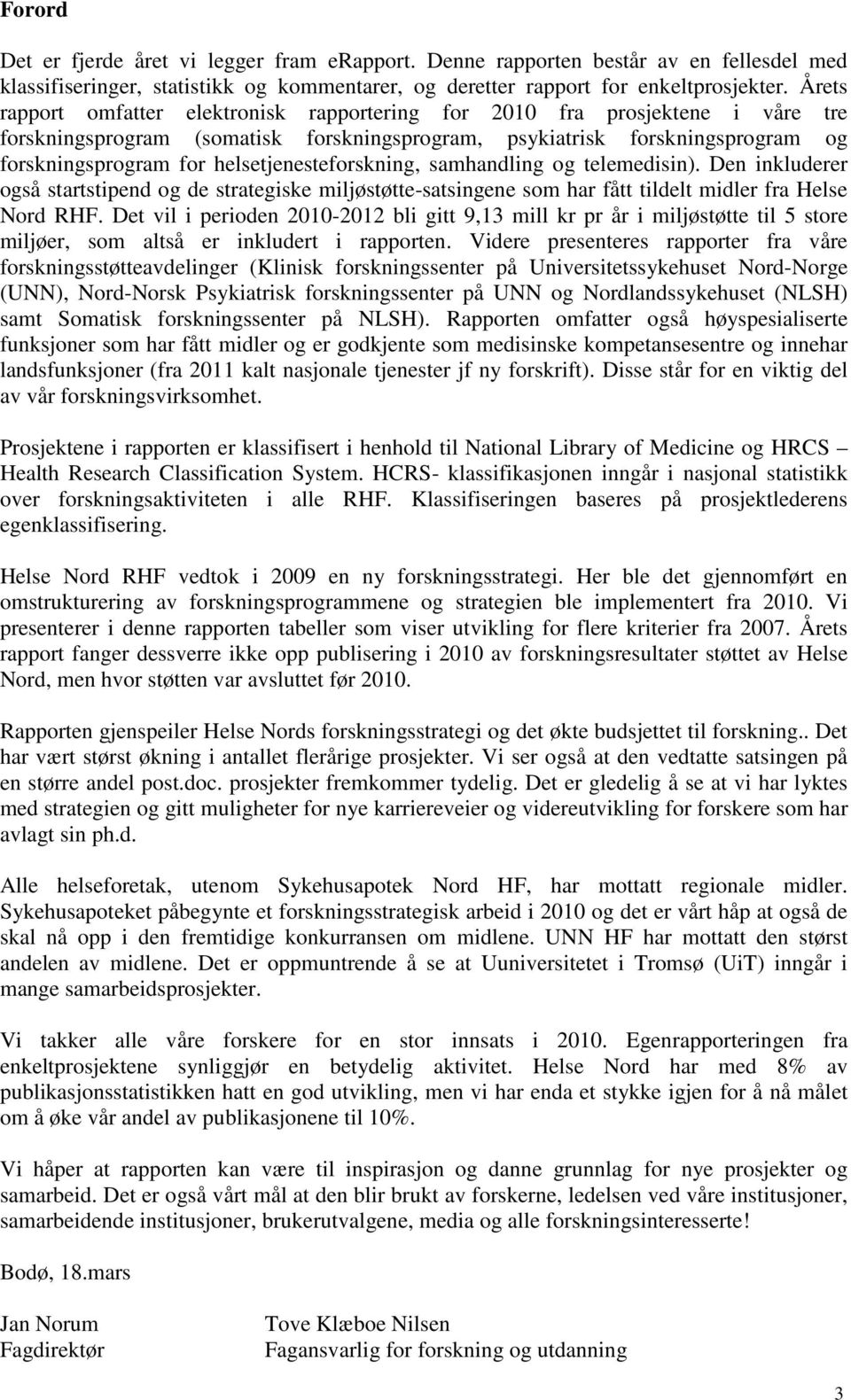 helsetjenesteforskning, samhandling og telemedisin). Den inkluderer også startstipend og de strategiske miljøstøtte-satsingene som har fått tildelt midler fra Helse Nord RHF.